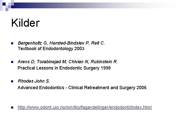 Kilder n Bergenholtz G, Hørsted-Bindslev P, Reit C. Textbook of Endodontology 2003 n Arens