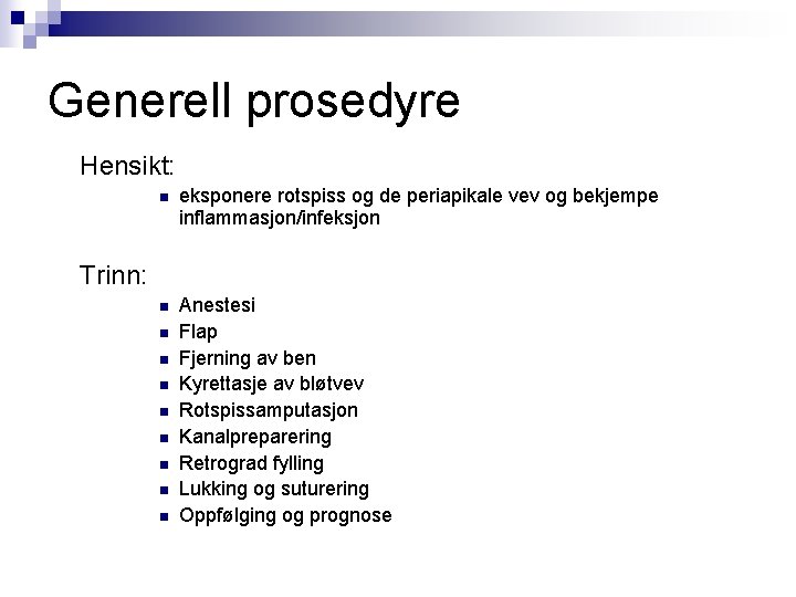 Generell prosedyre Hensikt: n eksponere rotspiss og de periapikale vev og bekjempe inflammasjon/infeksjon n