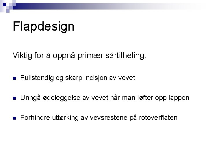 Flapdesign Viktig for å oppnå primær sårtilheling: n Fullstendig og skarp incisjon av vevet