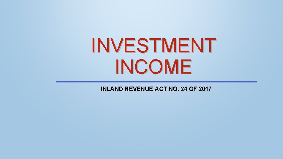 INVESTMENT INCOME INLAND REVENUE ACT NO. 24 OF 2017 