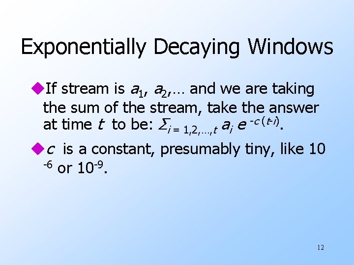 Exponentially Decaying Windows u. If stream is a 1, a 2, … and we