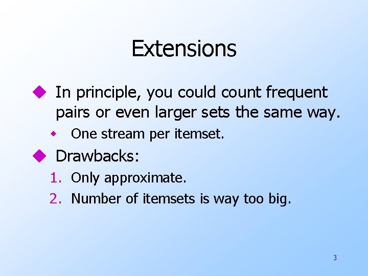 Extensions u In principle, you could count frequent pairs or even larger sets the