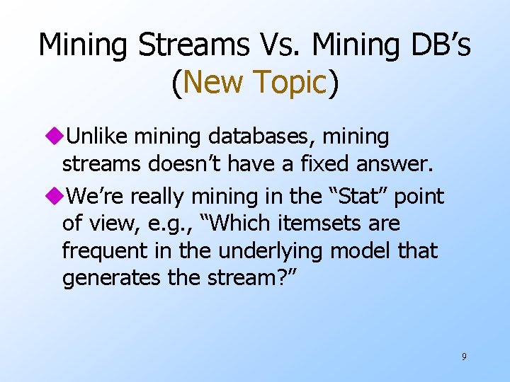 Mining Streams Vs. Mining DB’s (New Topic) u. Unlike mining databases, mining streams doesn’t