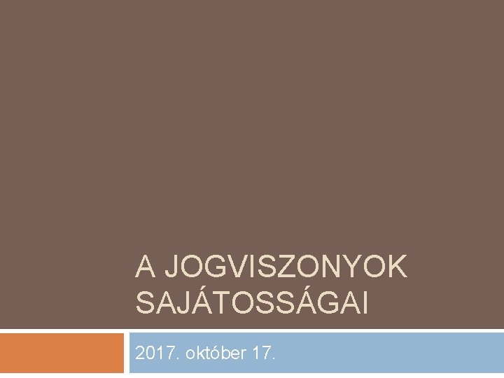 A JOGVISZONYOK SAJÁTOSSÁGAI 2017. október 17. 