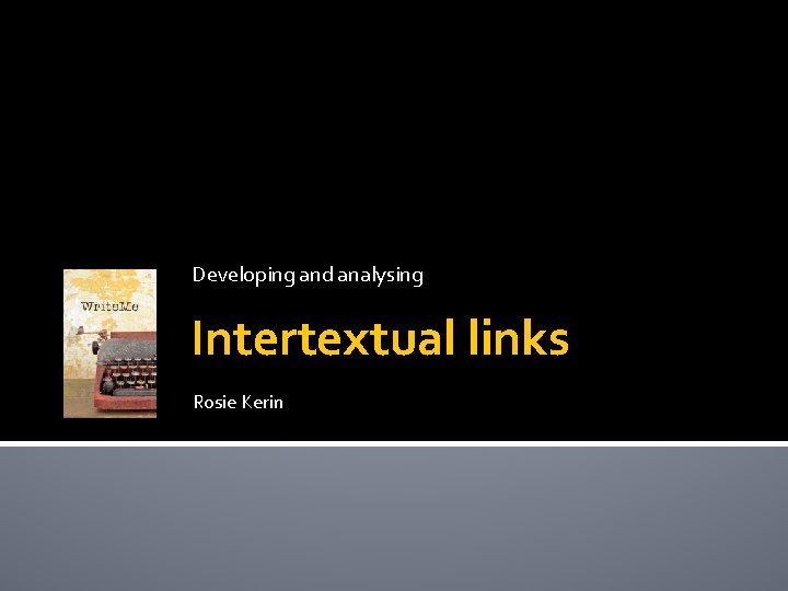 Developing and analysing Intertextual links Rosie Kerin Developing and analysing Intertextual links Rosie Kerin