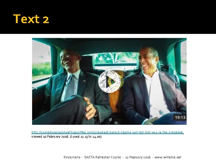 Text 2 http: //comediansincarsgettingcoffee. com/president-barack-obama-just-tell-him-you-re-the-president, viewed 10 February 2016. (I used 11. 15 to Text 2 http: //comediansincarsgettingcoffee. com/president-barack-obama-just-tell-him-you-re-the-president, viewed 10 February 2016. (I used 11. 15 to