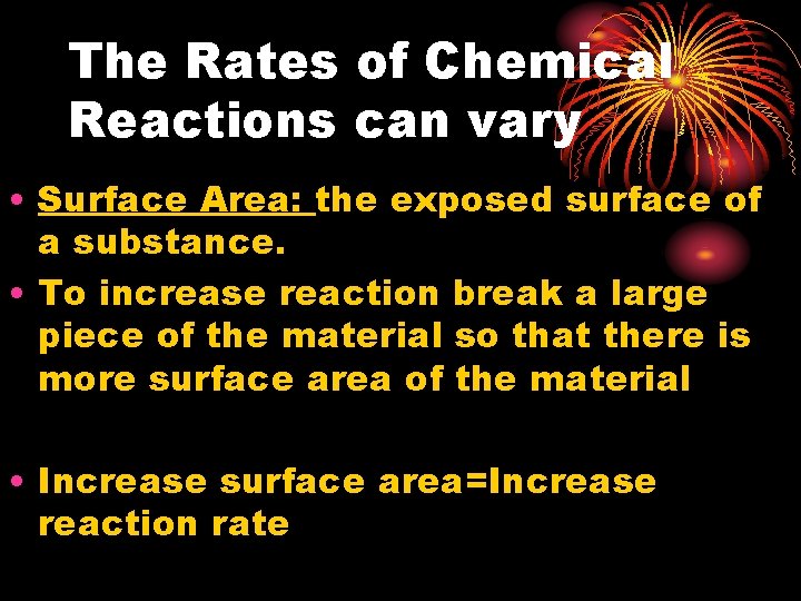 The Rates of Chemical Reactions can vary • Surface Area: the exposed surface of