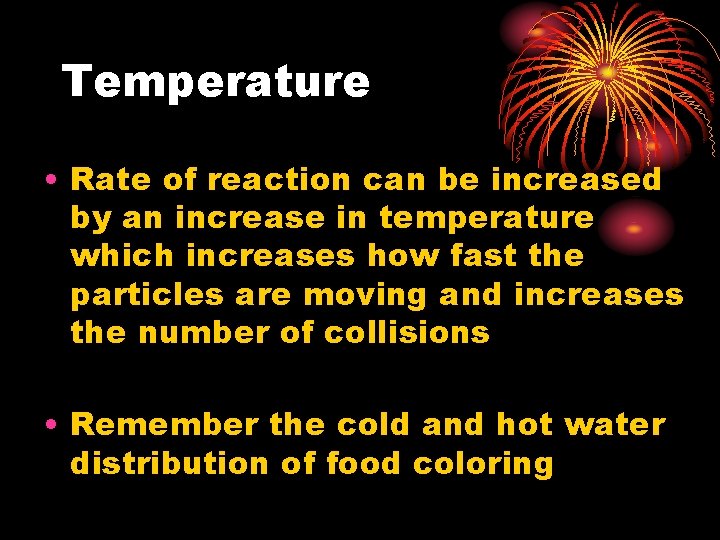 Temperature • Rate of reaction can be increased by an increase in temperature which