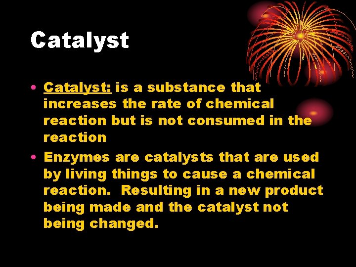 Catalyst • Catalyst: is a substance that increases the rate of chemical reaction but