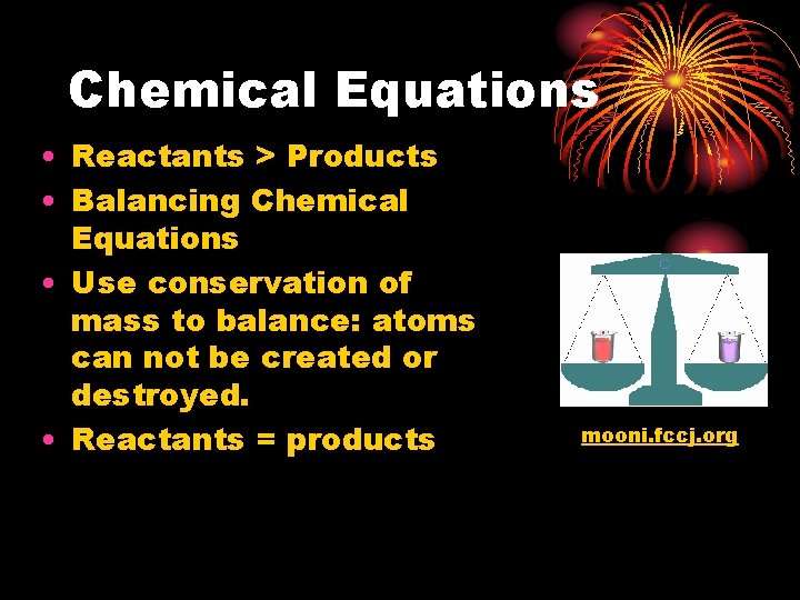 Chemical Equations • Reactants > Products • Balancing Chemical Equations • Use conservation of