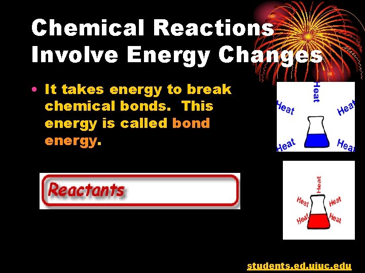 Chemical Reactions Involve Energy Changes • It takes energy to break chemical bonds. This
