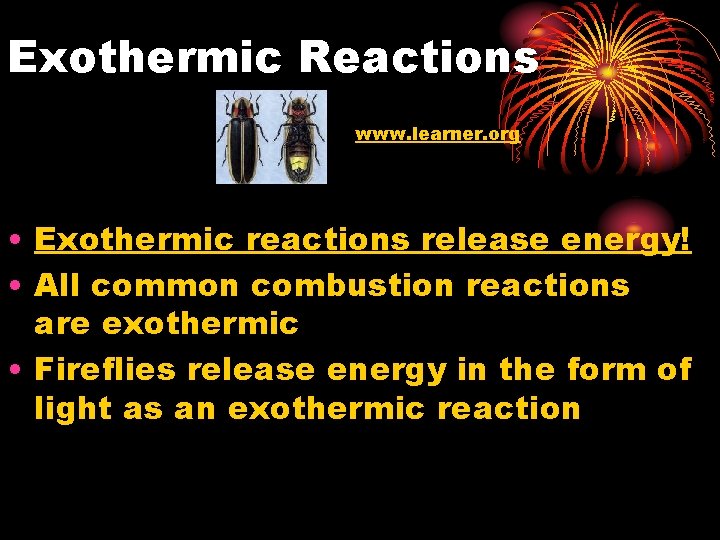 Exothermic Reactions www. learner. org • Exothermic reactions release energy! • All common combustion