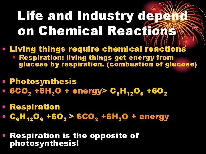 Life and Industry depend on Chemical Reactions • Living things require chemical reactions •