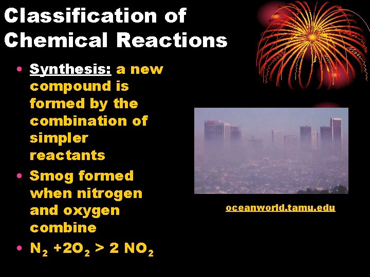 Classification of Chemical Reactions • Synthesis: a new compound is formed by the combination