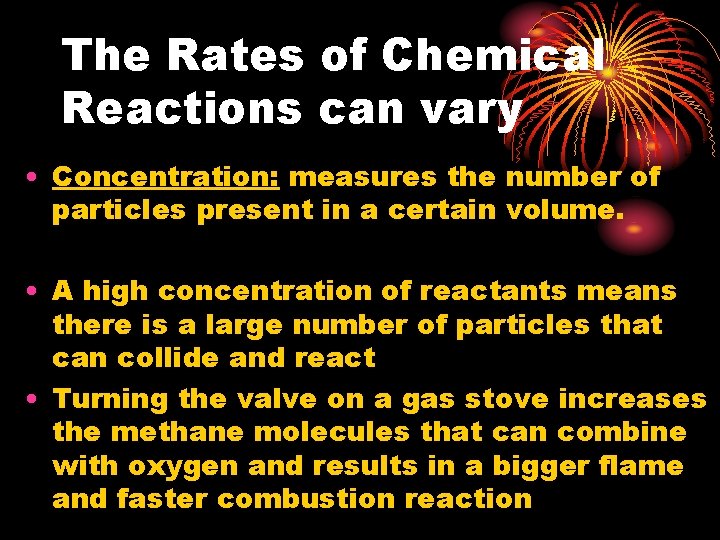 The Rates of Chemical Reactions can vary • Concentration: measures the number of particles