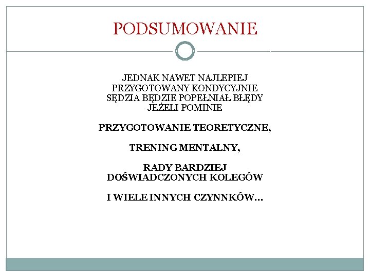 PODSUMOWANIE JEDNAK NAWET NAJLEPIEJ PRZYGOTOWANY KONDYCYJNIE SĘDZIA BĘDZIE POPEŁNIAŁ BŁĘDY JEŻELI POMINIE PRZYGOTOWANIE TEORETYCZNE,