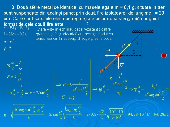 3. Două sfere metalice identice, cu masele egale m = 0, 1 g, situate