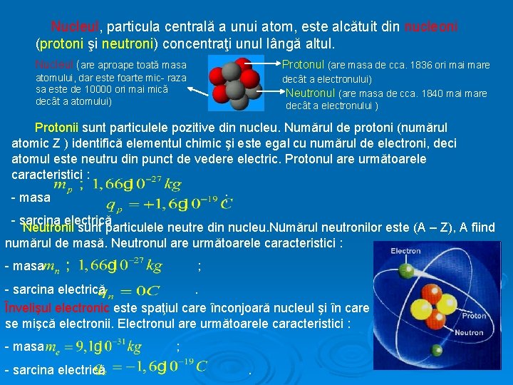 Nucleul, particula centrală a unui atom, este alcătuit din nucleoni (protoni şi neutroni) concentraţi