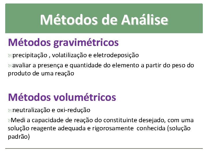 Métodos de Análise Métodos gravimétricos precipitação , volatilização e eletrodeposição avaliar a presença e