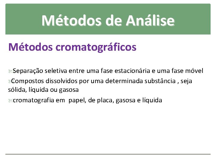 Métodos de Análise Métodos cromatográficos Separação seletiva entre uma fase estacionária e uma fase