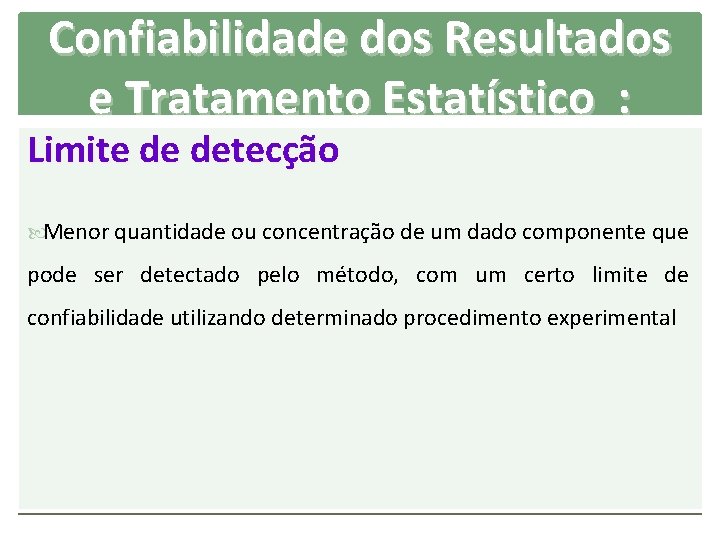 Confiabilidade dos Resultados e Tratamento Estatístico : Limite de detecção Menor quantidade ou concentração