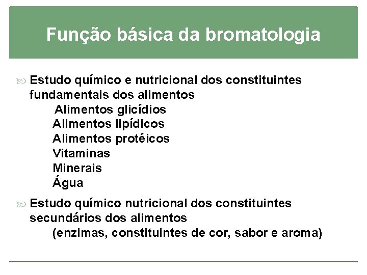 Função básica da bromatologia Estudo químico e nutricional dos constituintes fundamentais dos alimentos Alimentos