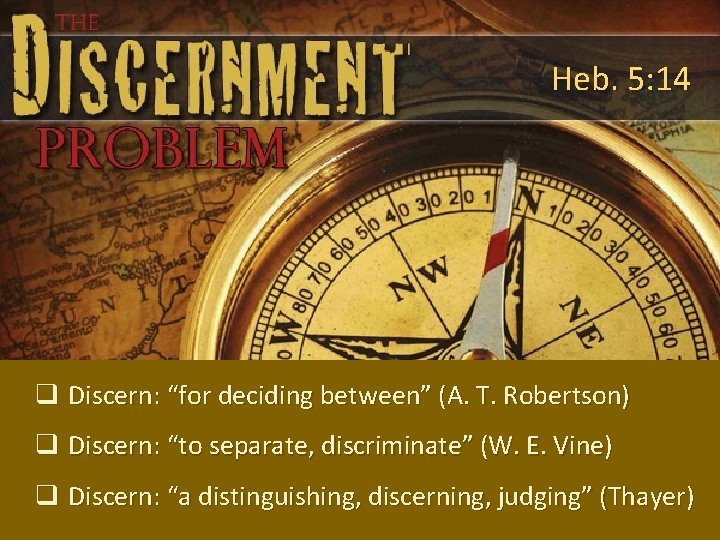 Heb. 5: 14 q Discern: “for deciding between” (A. T. Robertson) q Discern: “to