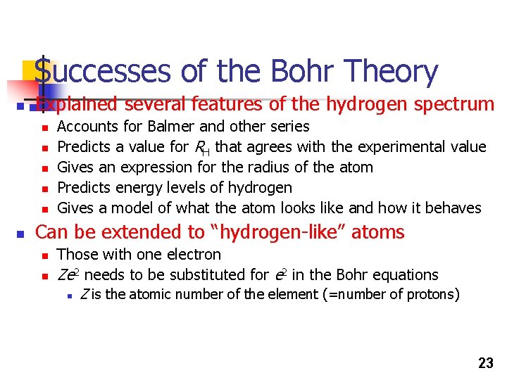 Successes of the Bohr Theory n Explained several features of the hydrogen spectrum n Successes of the Bohr Theory n Explained several features of the hydrogen spectrum n