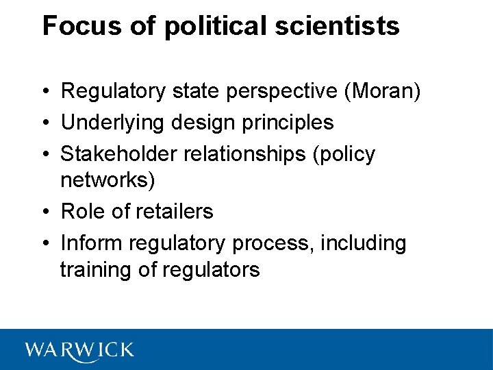 Focus of political scientists • Regulatory state perspective (Moran) • Underlying design principles •