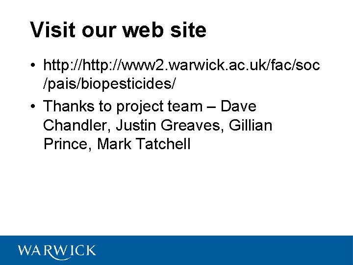 Visit our web site • http: //www 2. warwick. ac. uk/fac/soc /pais/biopesticides/ • Thanks