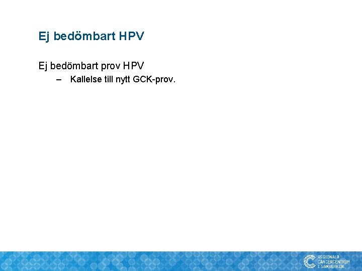 Ej bedömbart HPV Ej bedömbart prov HPV – Kallelse till nytt GCK-prov. 