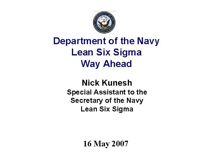 Department of the Navy Lean Six Sigma Way Ahead Nick Kunesh Special Assistant to