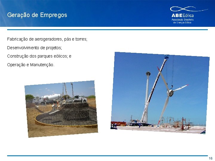 Geração de Empregos Fabricação de aerogeradores, pás e torres; Desenvolvimento de projetos; Construção dos