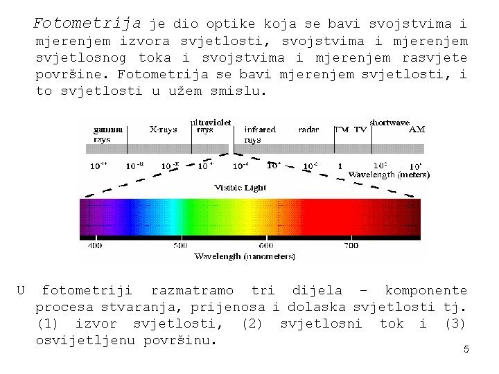 Fotometrija je dio optike koja se bavi svojstvima i mjerenjem izvora svjetlosti, svojstvima i