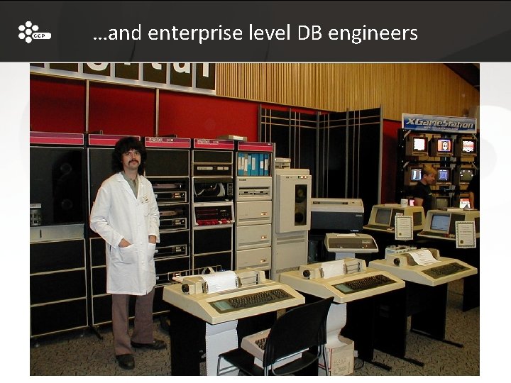 …and enterprise level DB engineers • Tables and procedures are carefully designed • Constant