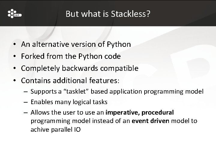 But what is Stackless? • • An alternative version of Python Forked from the