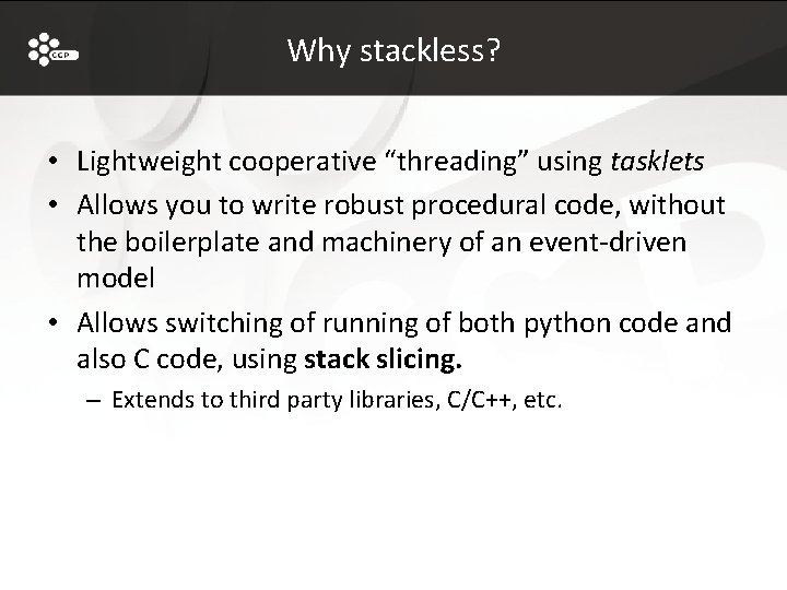 Why stackless? • Lightweight cooperative “threading” using tasklets • Allows you to write robust
