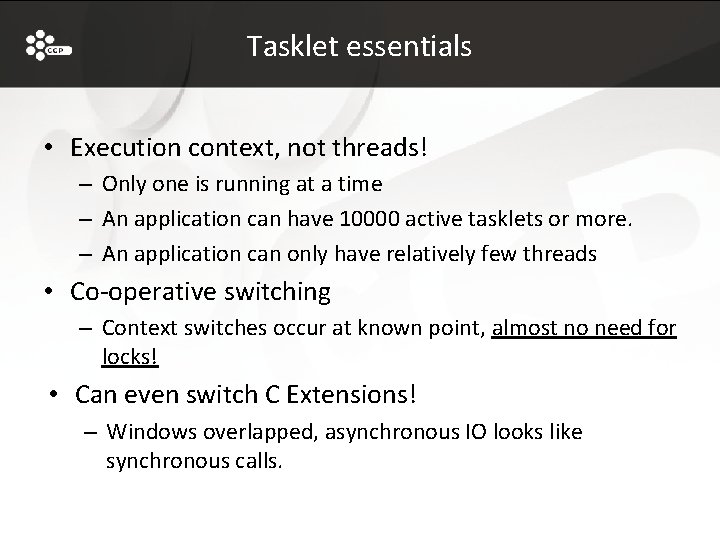 Tasklet essentials • Execution context, not threads! – Only one is running at a