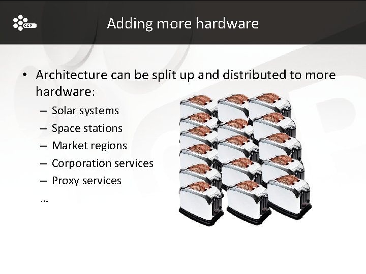 Adding more hardware • Architecture can be split up and distributed to more hardware: