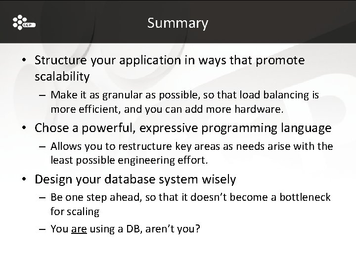 Summary • Structure your application in ways that promote scalability – Make it as