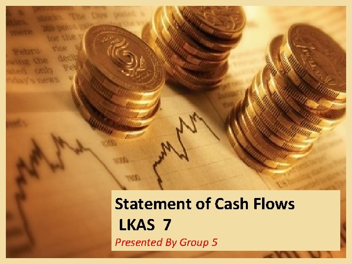 Statement of Cash Flows LKAS 7 Presented By Group 5 