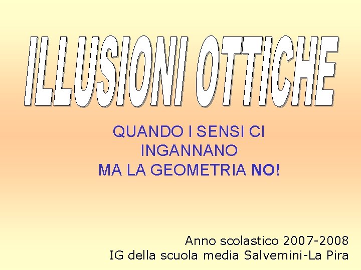 QUANDO I SENSI CI INGANNANO MA LA GEOMETRIA NO! Anno scolastico 2007 -2008 IG