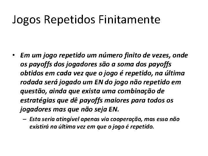 Jogos Repetidos Finitamente • Em um jogo repetido um número finito de vezes, onde