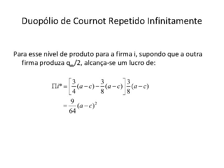 Duopólio de Cournot Repetido Infinitamente Para esse nível de produto para a firma i,