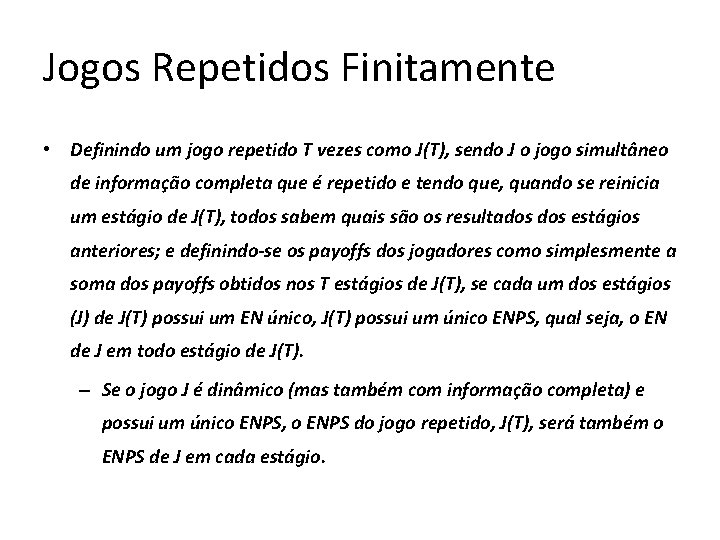 Jogos Repetidos Finitamente • Definindo um jogo repetido T vezes como J(T), sendo J