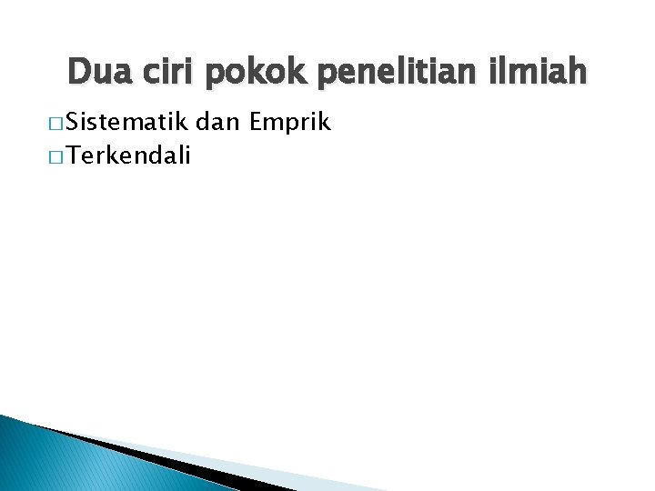 Dua ciri pokok penelitian ilmiah � Sistematik � Terkendali dan Emprik 