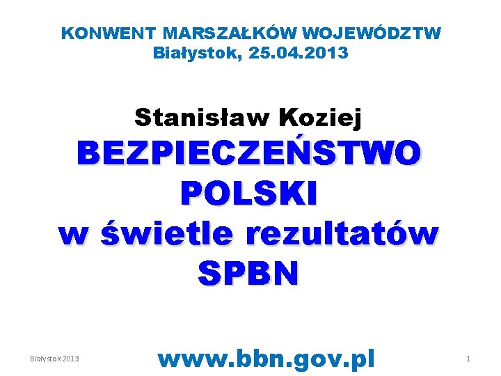 KONWENT MARSZAŁKÓW WOJEWÓDZTW Białystok, 25. 04. 2013 Stanisław Koziej BEZPIECZEŃSTWO POLSKI w świetle rezultatów