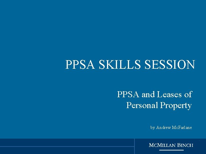 PPSA SKILLS SESSION PPSA and Leases of Personal Property by Andrew Mc. Farlane 