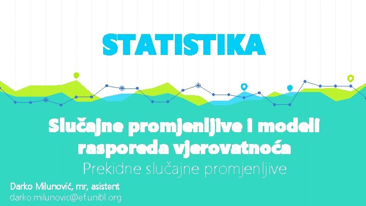 STATISTIKA Slučajne promjenljive i modeli rasporeda vjerovatnoća Prekidne slučajne promjenljive Darko Milunović, mr, asistent