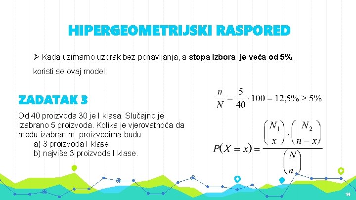 HIPERGEOMETRIJSKI RASPORED Ø Kada uzimamo uzorak bez ponavljanja, a stopa izbora je veća od